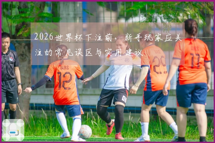2026世界杯下注前，新手玩家应关注的常见误区与实用建议