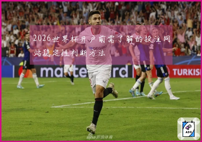 2026世界杯开户前需了解的投注网站稳定性判断方法