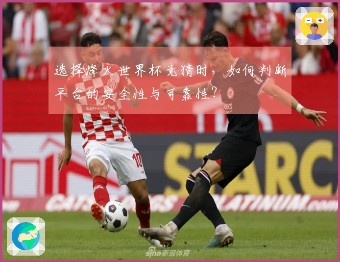选择烽火世界杯竞猜时,如何判断平台的安全性与可靠性?